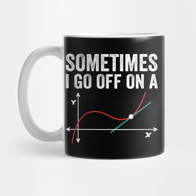 Math Teacher - Sometimes I go off on a tangent by Crazyshirtgifts